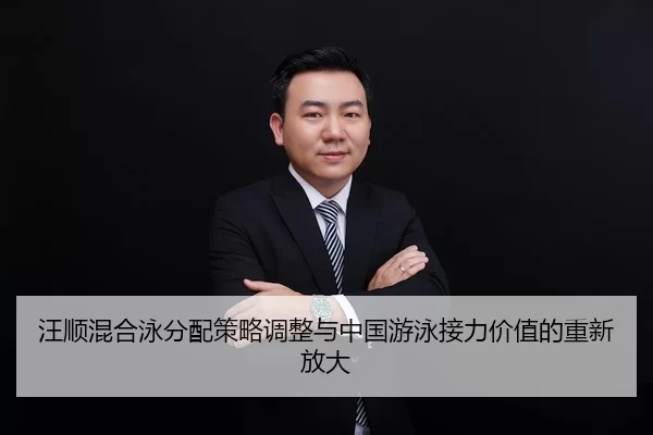 汪顺混合泳分配策略调整与中国游泳接力价值的重新放大